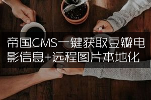 帝国CMS一键获取豆瓣电影信息+远程图片本地化