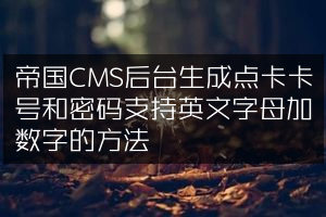 帝国CMS后台生成点卡卡号和密码支持英文字母加数字的方法