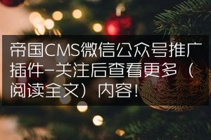 帝国CMS微信公众号推广插件-关注后查看更多（阅读全文）内容！