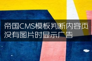 帝国CMS模板判断内容页没有图片时显示广告