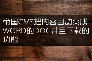 帝国CMS把内容自动变成WORD的DOC并且下载的功能