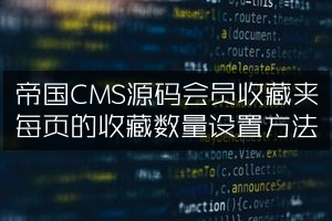 帝国CMS源码会员收藏夹每页的收藏数量设置方法