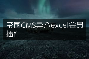 帝国CMS导入excel会员插件