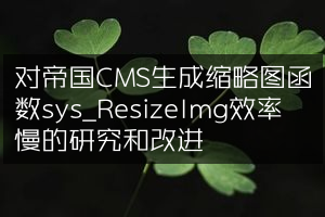 对帝国CMS生成缩略图函数sys_ResizeImg效率慢的研究和改进