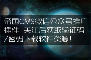 帝国CMS微信公众号推广插件-关注后获取验证码/密码下载软件资源！