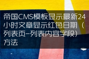 帝国CMS模板显示最新24小时文章显示红色日期（列表页-列表内容字段）方法