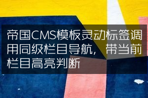 帝国CMS模板灵动标签调用同级栏目导航，带当前栏目高亮判断