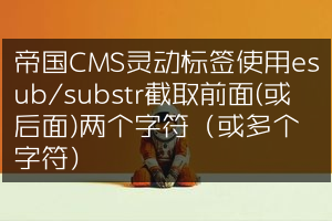 帝国CMS灵动标签使用esub/substr截取前面(或后面)两个字符（或多个字符）