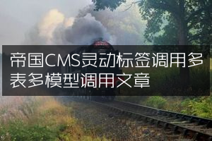 帝国CMS灵动标签调用多表多模型调用文章