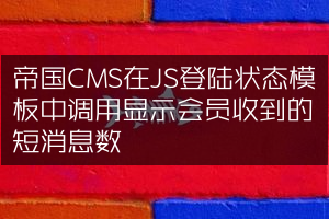 帝国CMS在JS登陆状态模板中调用显示会员收到的短消息数