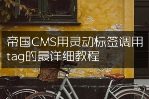 帝国CMS用灵动标签调用tag的最详细教程