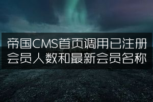 帝国CMS首页调用已注册会员人数和最新会员名称