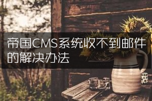 帝国CMS系统收不到邮件的解决办法