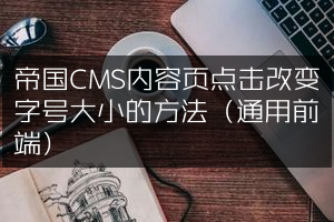 帝国CMS内容页点击改变字号大小的方法（通用前端）
