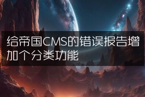 给帝国CMS的错误报告增加个分类功能