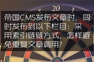 帝国CMS发布文章时，同时发布到以下栏目: 采用索引链链方式，怎样避免重复文章调用？