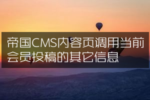 帝国CMS内容页调用当前会员投稿的其它信息