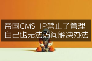 帝国CMS IP禁止了管理自己也无法访问解决办法
