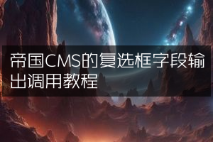 帝国CMS的复选框字段输出调用教程