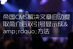 帝国CMS解决文章自动提取简介后双引号显示成&rdquo;方法