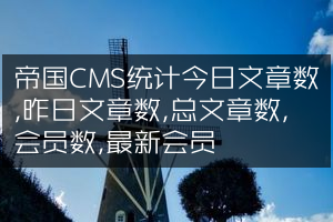 帝国CMS统计今日文章数,昨日文章数,总文章数,会员数,最新会员