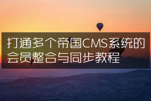 打通多个帝国CMS系统的会员整合与同步教程