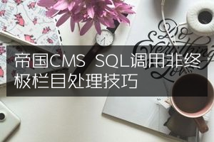 帝国CMS SQL调用非终极栏目处理技巧