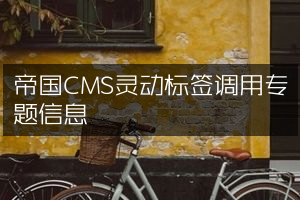 帝国CMS灵动标签调用专题信息