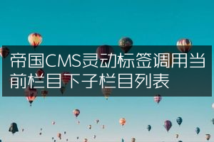 帝国CMS灵动标签调用当前栏目下子栏目列表