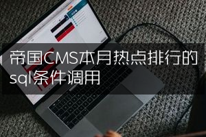 帝国CMS本月热点排行的sql条件调用