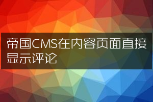 帝国CMS在内容页面直接显示评论