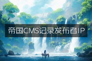 帝国CMS记录发布者IP