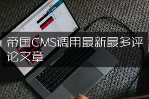 帝国CMS调用最新最多评论文章