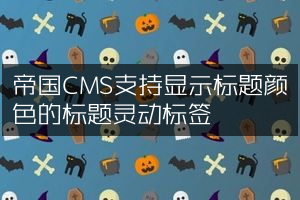 帝国CMS支持显示标题颜色的标题灵动标签