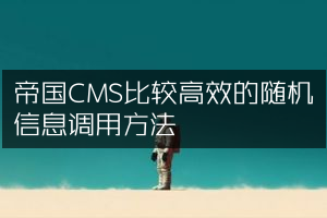 帝国CMS比较高效的随机信息调用方法