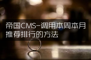 帝国CMS-调用本周本月推荐排行的方法