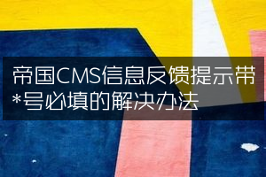 帝国CMS信息反馈提示带*号必填的解决办法