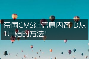 帝国CMS让信息内容ID从1开始的方法！