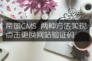 帝国CMS 两种方法实现点击更换网站验证码