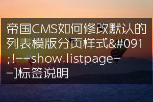 帝国CMS如何修改默认的列表模版分页样式[!--show.listpage--]标签说明