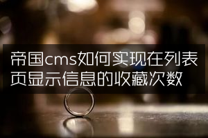 帝国cms如何实现在列表页显示信息的收藏次数