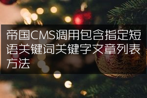 帝国CMS调用包含指定短语关键词关键字文章列表方法