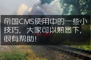 帝国CMS使用中的一些小技巧，大家可以熟悉下，很有帮助！