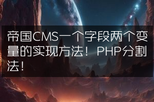 帝国CMS一个字段两个变量的实现方法！PHP分割法！