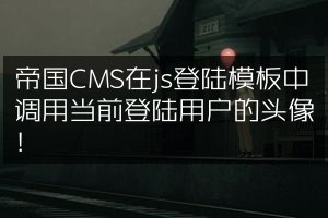 帝国CMS在js登陆模板中调用当前登陆用户的头像！