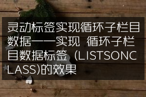 灵动标签实现循环子栏目数据——实现 循环子栏目数据标签 (LISTSONCLASS)的效果