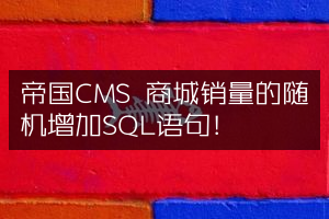 帝国CMS 商城销量的随机增加SQL语句！