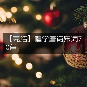 《唱学唐诗宋词70首》全集完结