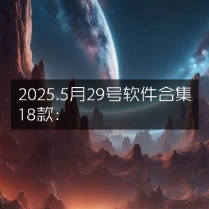 2025年5月29日精选18款软件合集