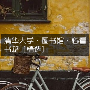 清华大学图书馆，精选必看书籍推荐